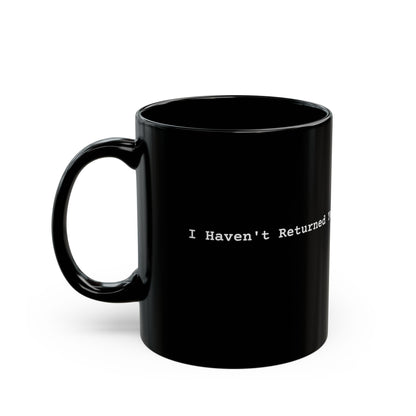 I Haven't Returned Yet Mug (Dark)