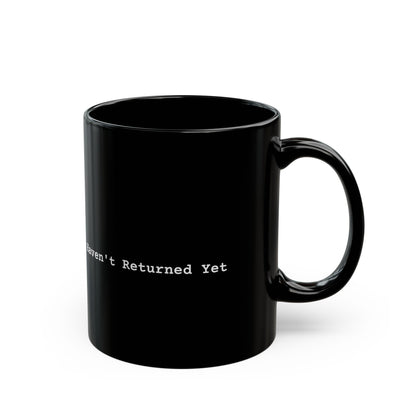 I Haven't Returned Yet Mug (Dark)